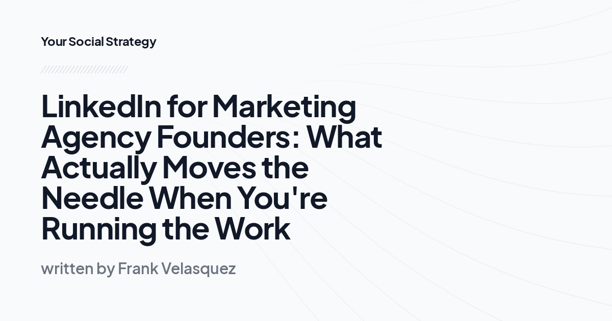 LinkedIn for Marketing Agency Founders: What Actually Moves the Needle When You're Running the Work