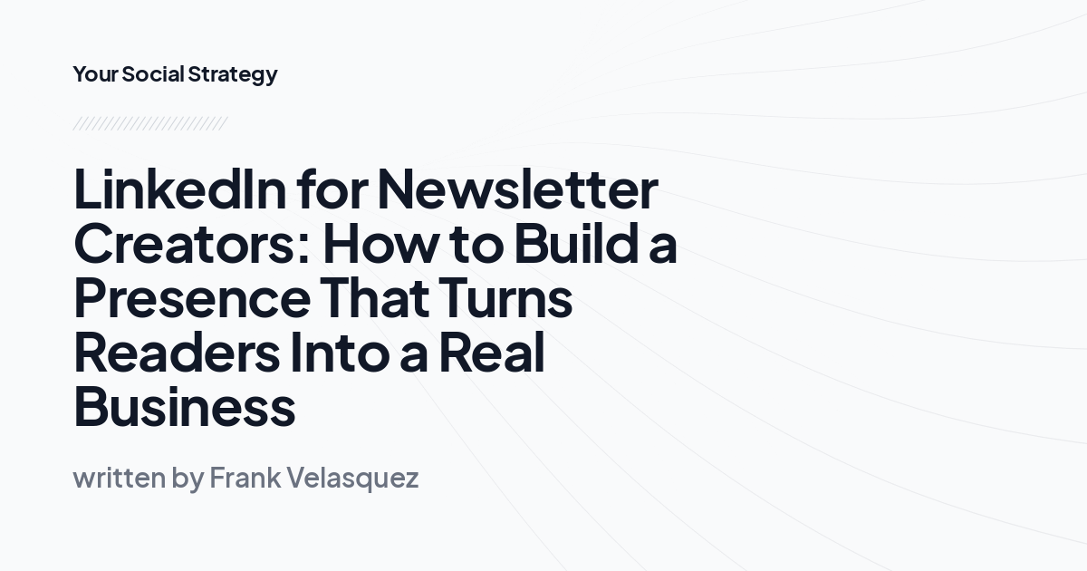 LinkedIn for Newsletter Creators: How to Build a Presence That Turns Readers Into a Real Business