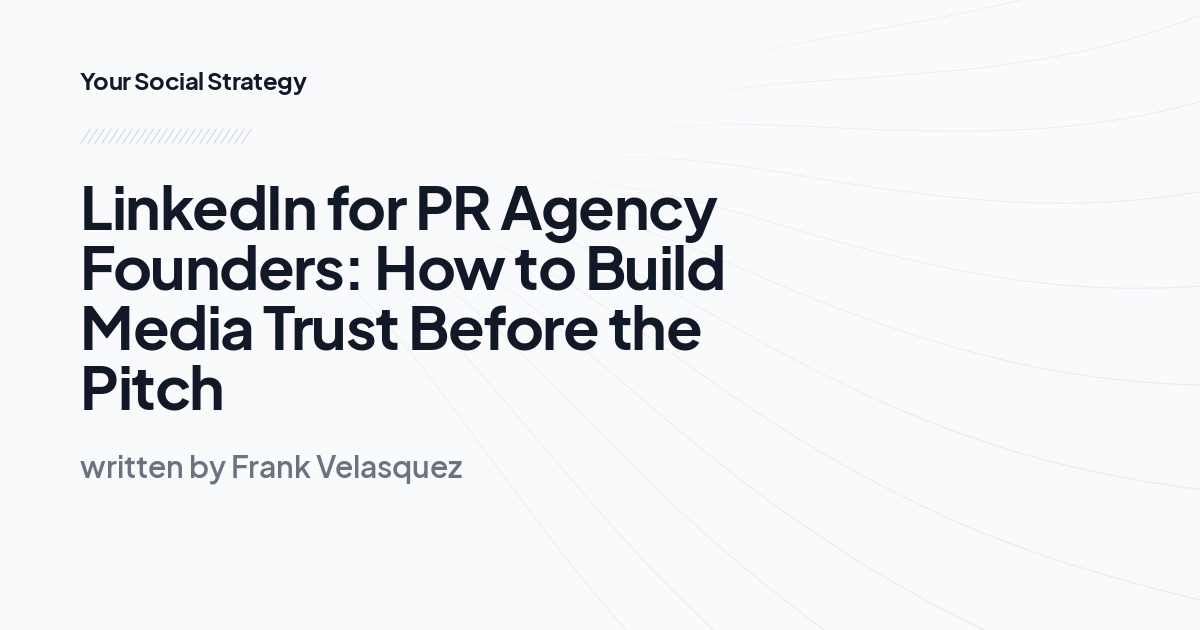 LinkedIn for PR Agency Founders: How to Build Media Trust Before the Pitch