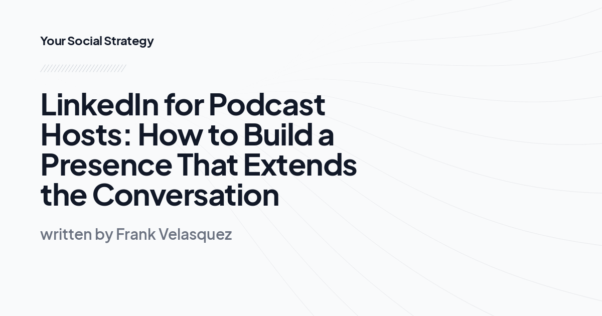 LinkedIn for Podcast Hosts: How to Build a Presence That Extends the Conversation