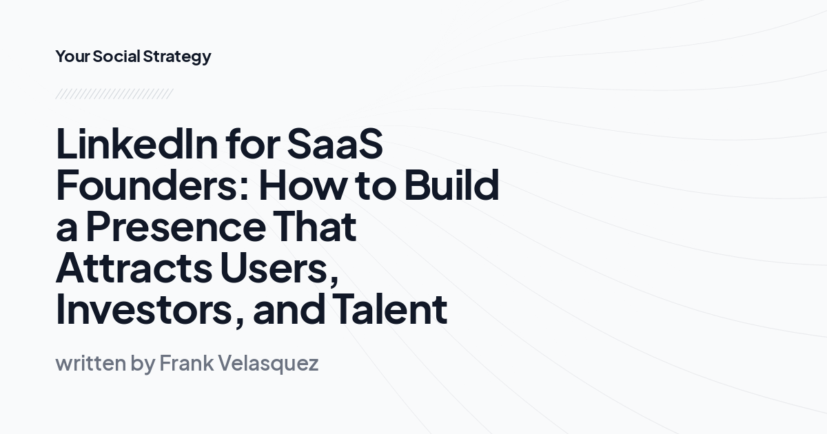 LinkedIn for SaaS Founders: How to Build a Presence That Attracts Users, Investors, and Talent