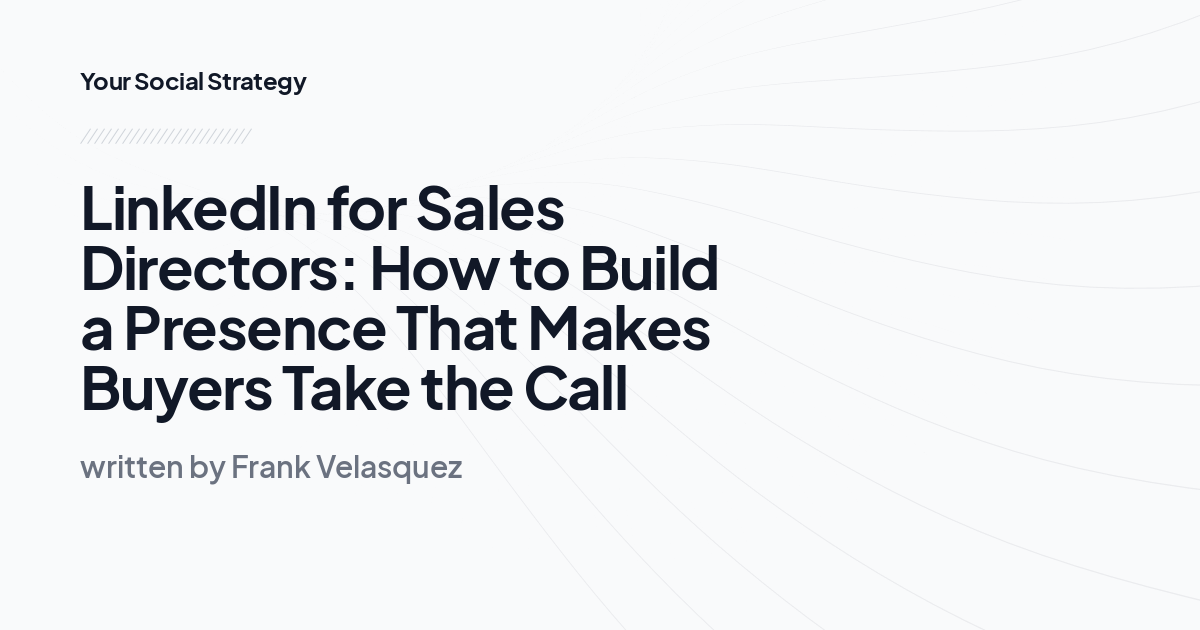LinkedIn for Sales Directors: How to Build a Presence That Makes Buyers Take the Call