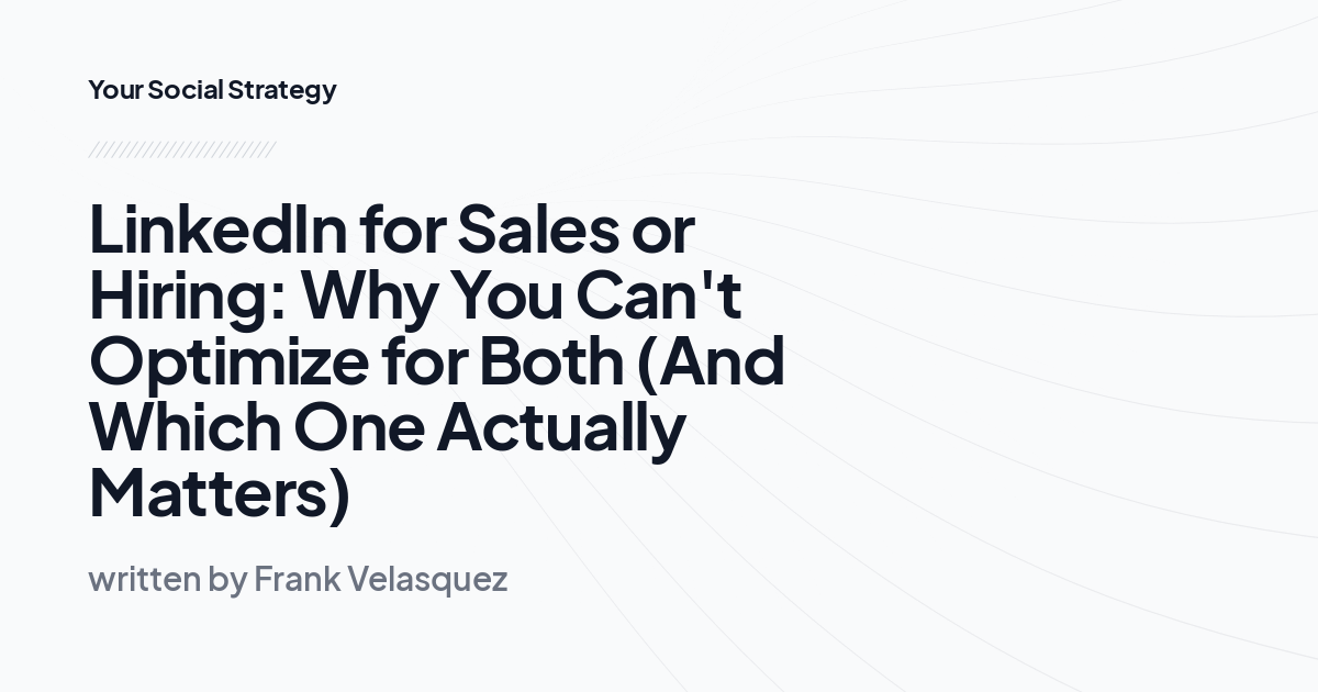 LinkedIn for Sales or Hiring: Why You Can't Optimize for Both (And Which One Actually Matters)