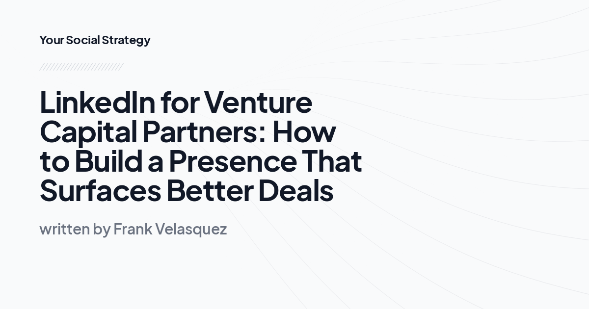 LinkedIn for Venture Capital Partners: How to Build a Presence That Surfaces Better Deals