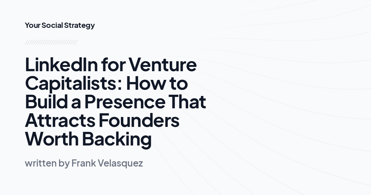 LinkedIn for Venture Capitalists: How to Build a Presence That Attracts Founders Worth Backing
