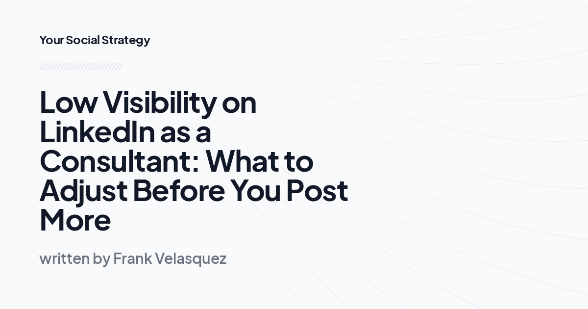 Low Visibility on LinkedIn as a Consultant: What to Adjust Before You Post More