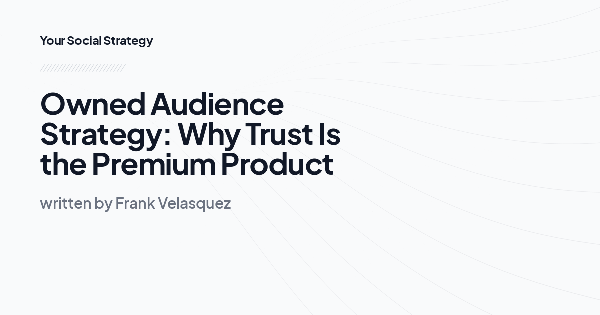 Owned Audience Strategy: Why Trust Is the Premium Product