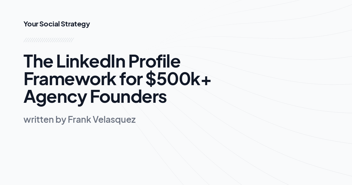 The LinkedIn Profile Framework for $500k+ Agency Founders