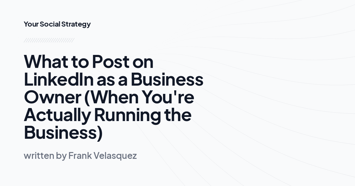 What to Post on LinkedIn as a Business Owner (When You're Actually Running the Business)