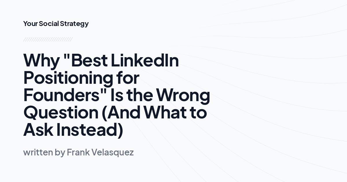 Why "Best LinkedIn Positioning for Founders" Is the Wrong Question (And What to Ask Instead)
