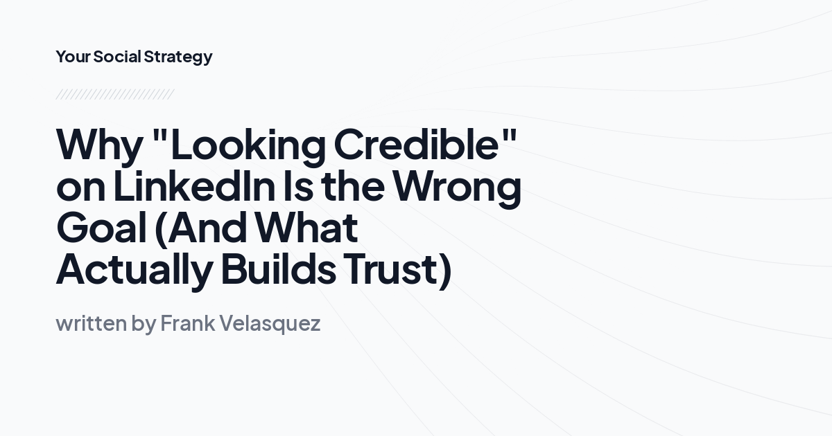 Why "Looking Credible" on LinkedIn Is the Wrong Goal (And What Actually Builds Trust)