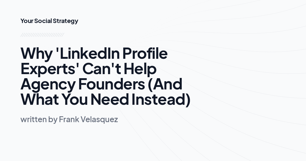 Why 'LinkedIn Profile Experts' Can't Help Agency Founders (And What You Need Instead)