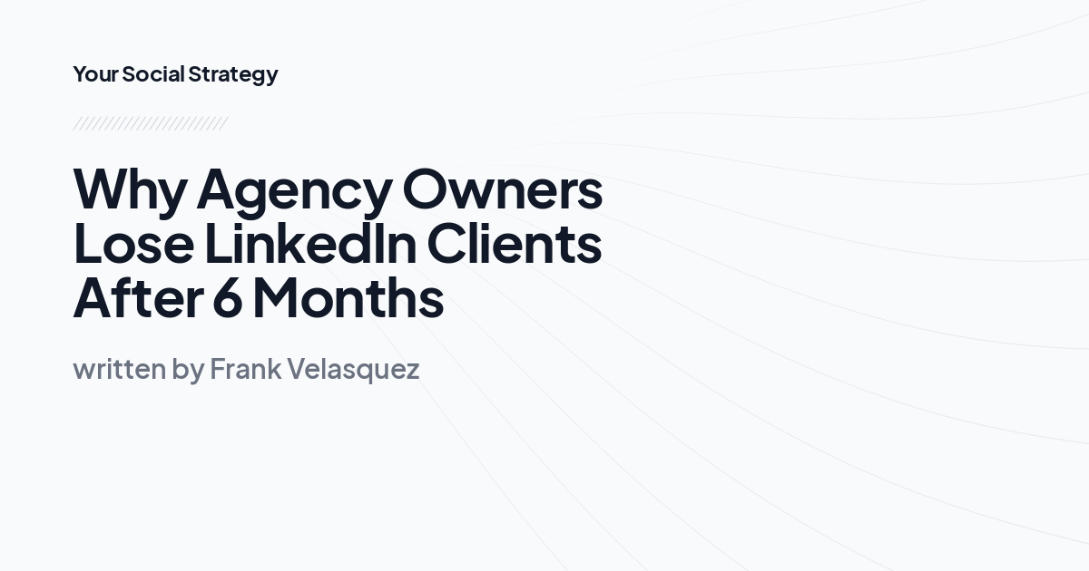 Why Agency Owners Lose LinkedIn Clients After 6 Months