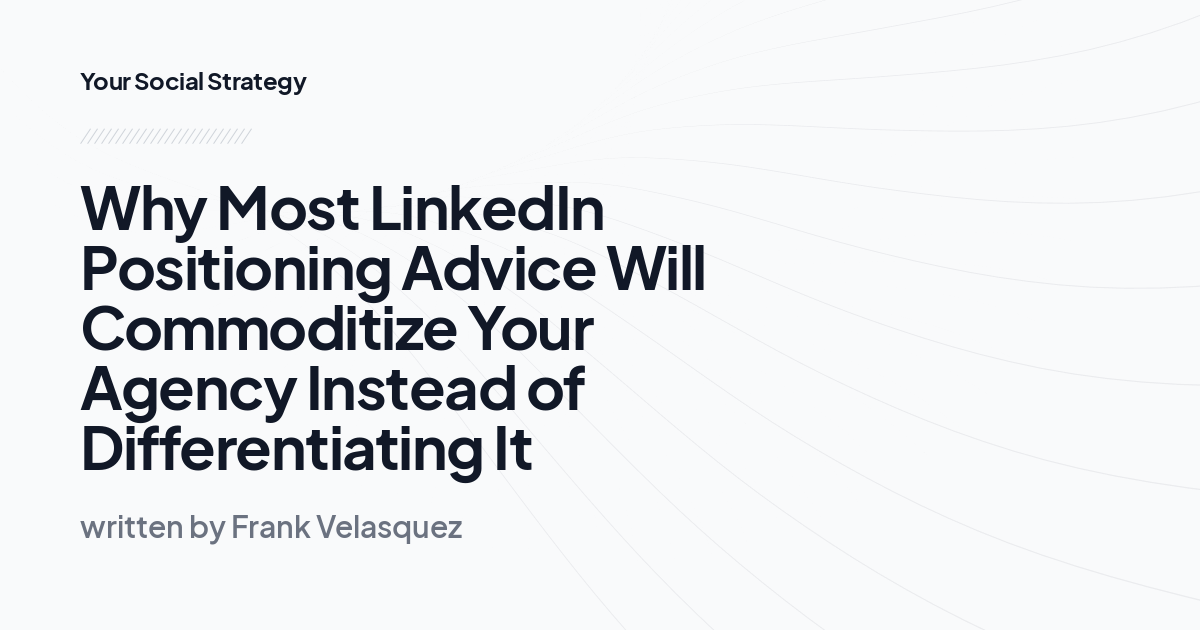 Why Most LinkedIn Positioning Advice Will Commoditize Your Agency Instead of Differentiating It