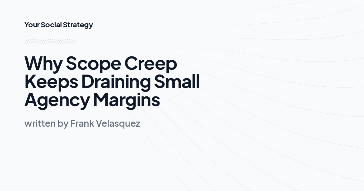Why Scope Creep Keeps Draining Small Agency Margins