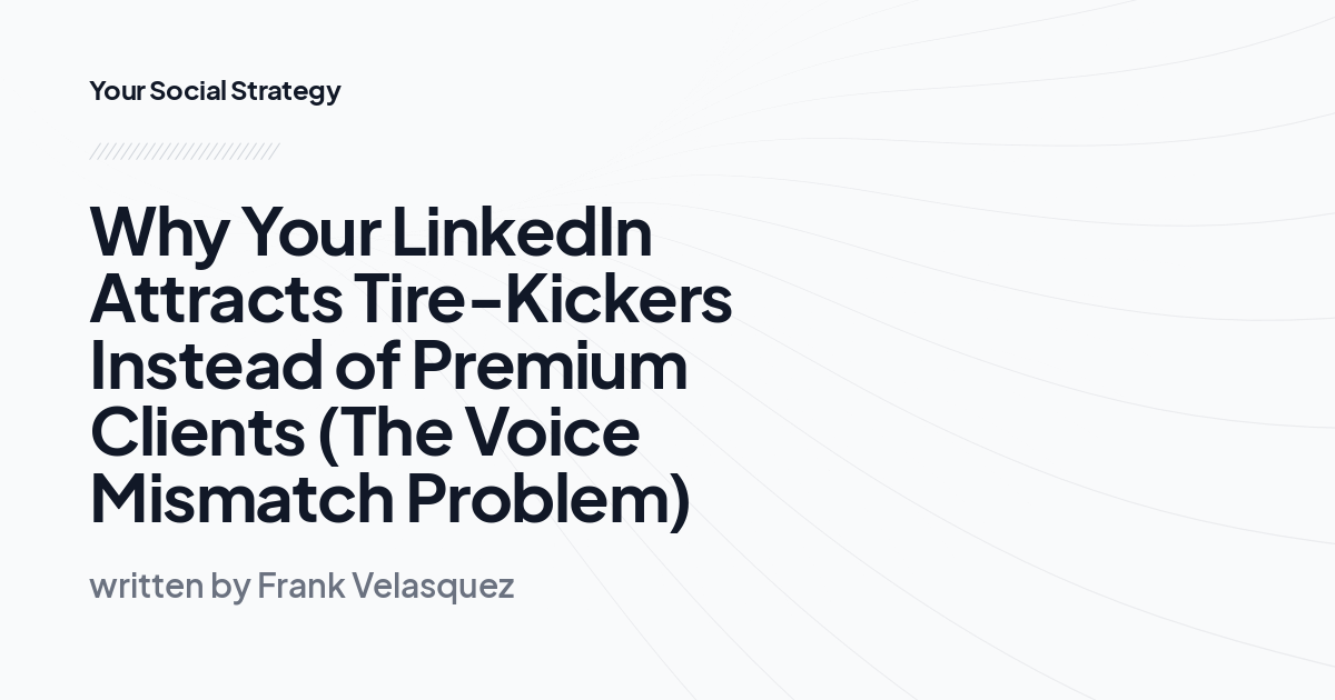 Why Your LinkedIn Attracts Tire-Kickers Instead of Premium Clients (The Voice Mismatch Problem)