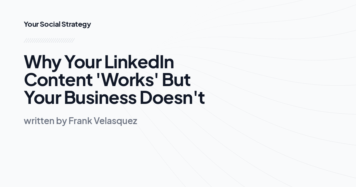 Why Your LinkedIn Content 'Works' But Your Business Doesn't