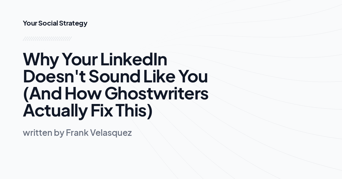 Why Your LinkedIn Doesn't Sound Like You (And How Ghostwriters Actually Fix This)