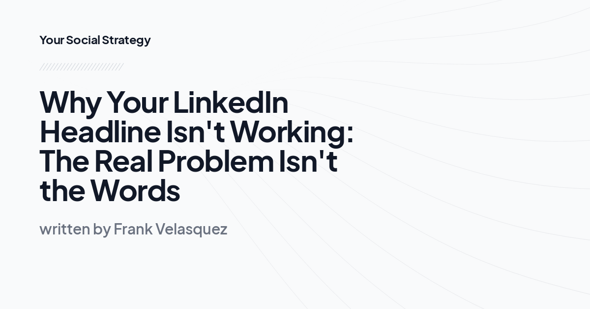 Why Your LinkedIn Headline Isn't Working: The Real Problem Isn't the Words