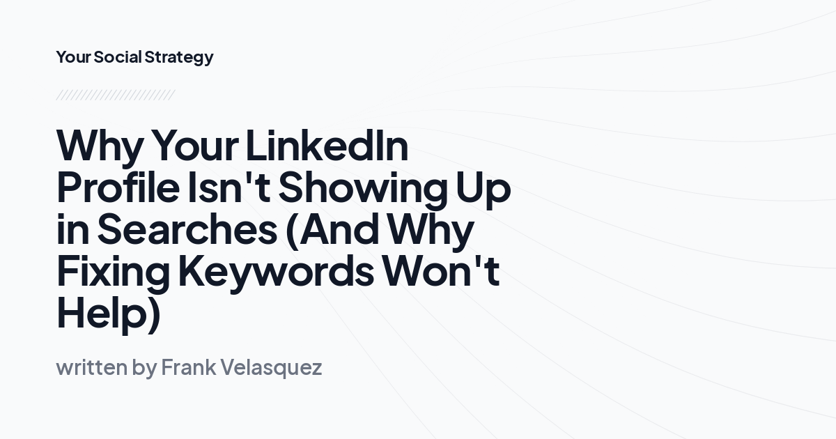 Why Your LinkedIn Profile Isn't Showing Up in Searches (And Why Fixing Keywords Won't Help)