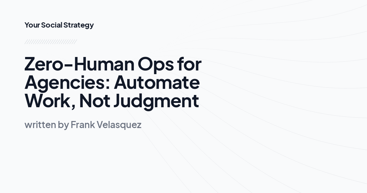 Zero-Human Ops for Agencies: Automate Work, Not Judgment