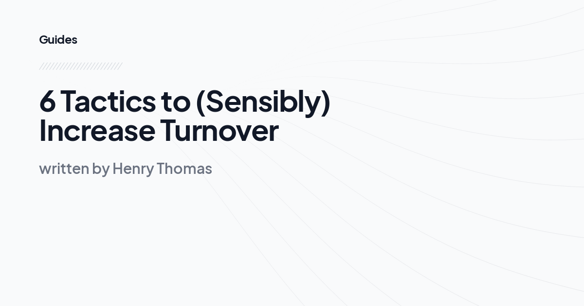 6 Tactics to (Sensibly) Increase Turnover