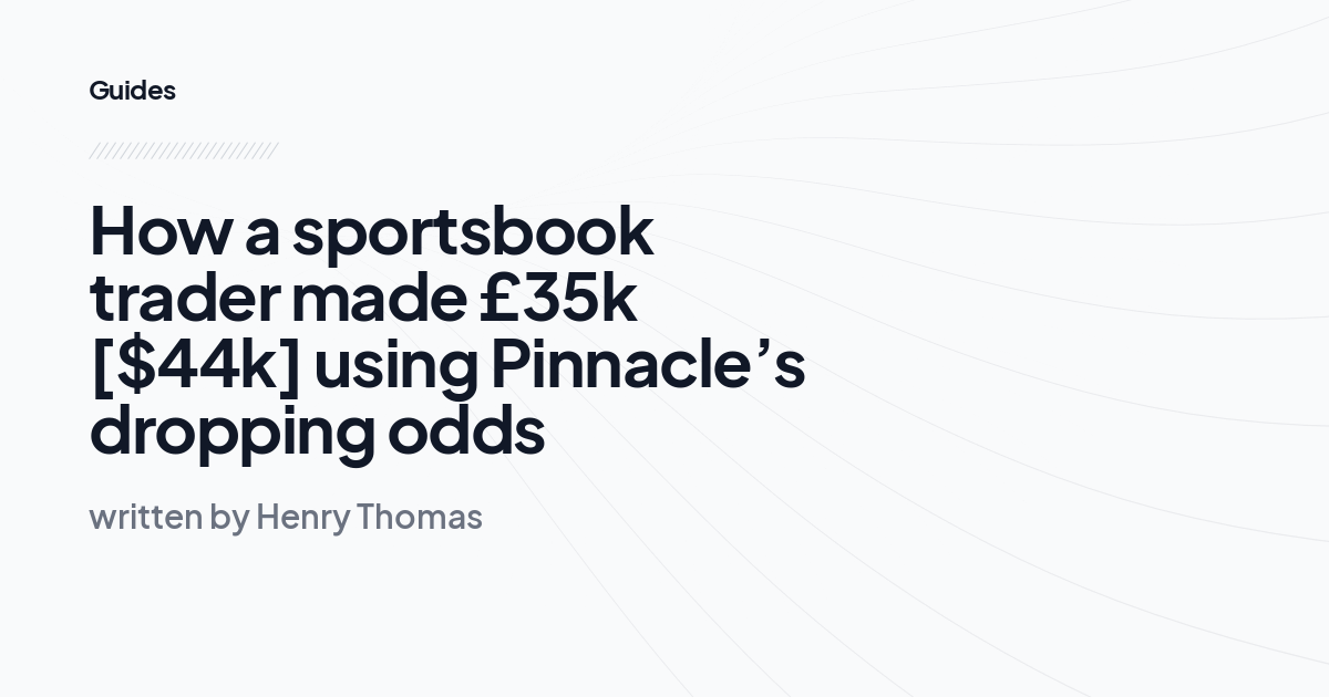 How a sportsbook trader made £35k [$44k] using Pinnacle’s dropping odds