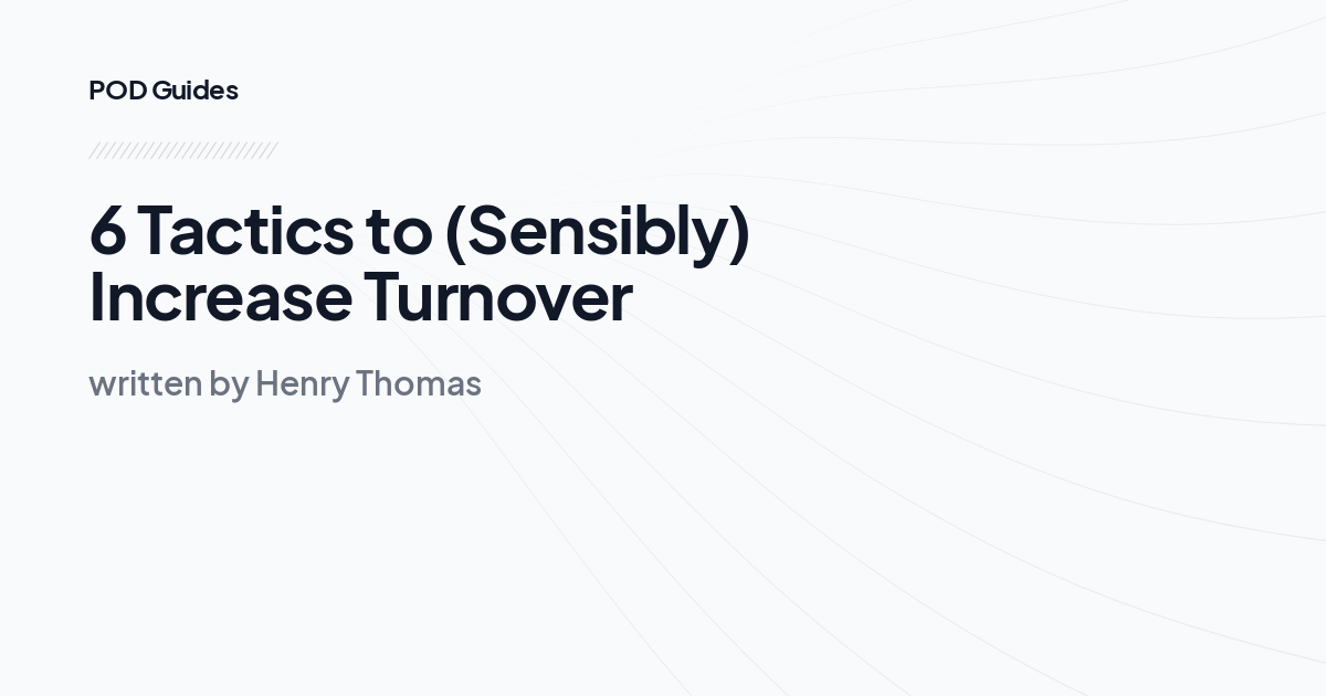 6 Tactics to (Sensibly) Increase Turnover