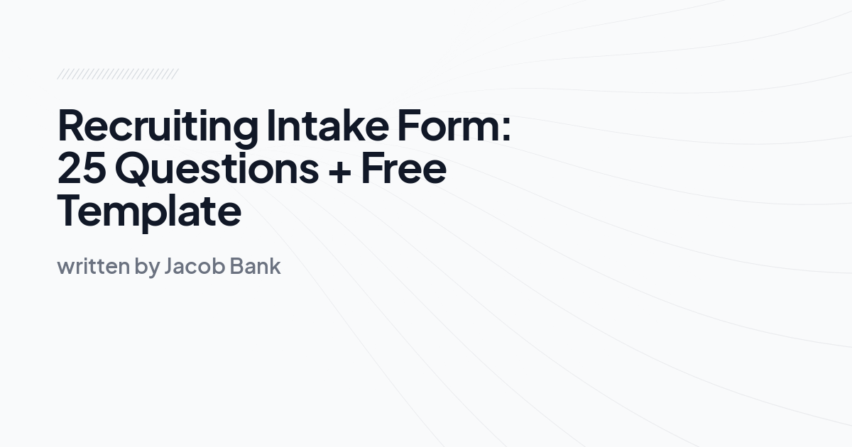 Recruiting Intake Form: 25 Questions + Free Template