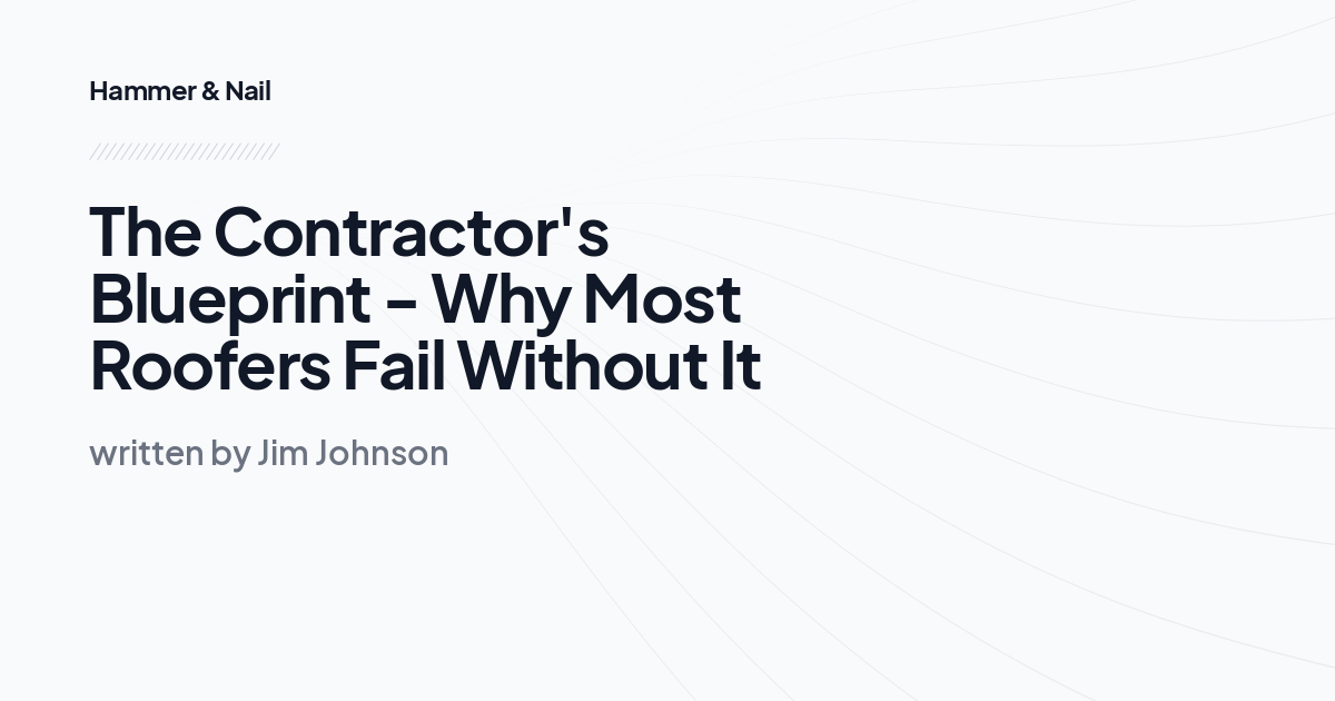 The Contractor's Blueprint - Why Most Roofers Fail Without It