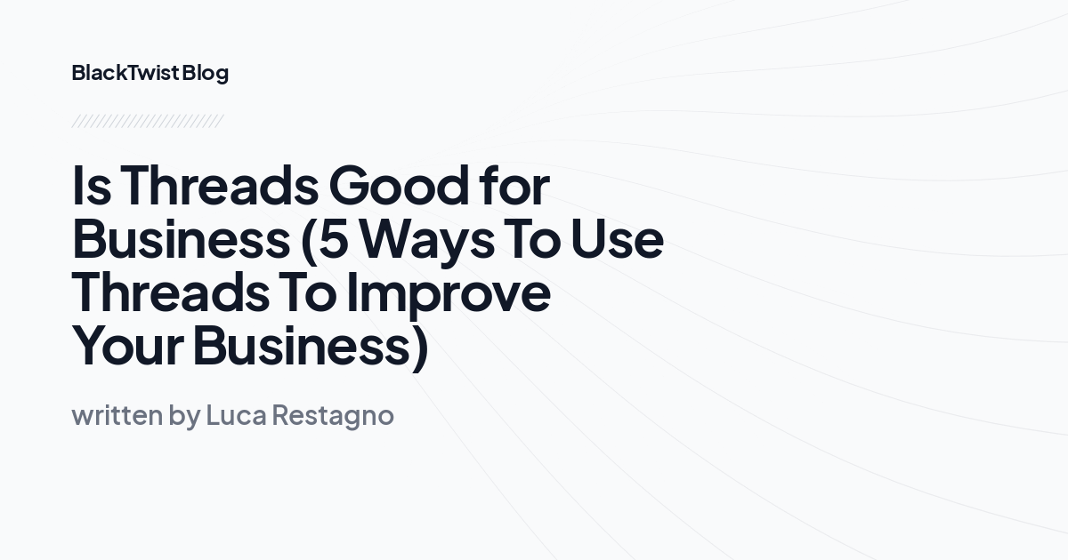 Is Threads Good for Business (5 Ways To Use Threads To Improve Your Business)