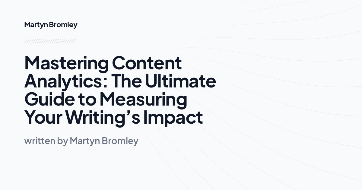 Mastering Content Analytics: The Ultimate Guide to Measuring Your Writing’s Impact