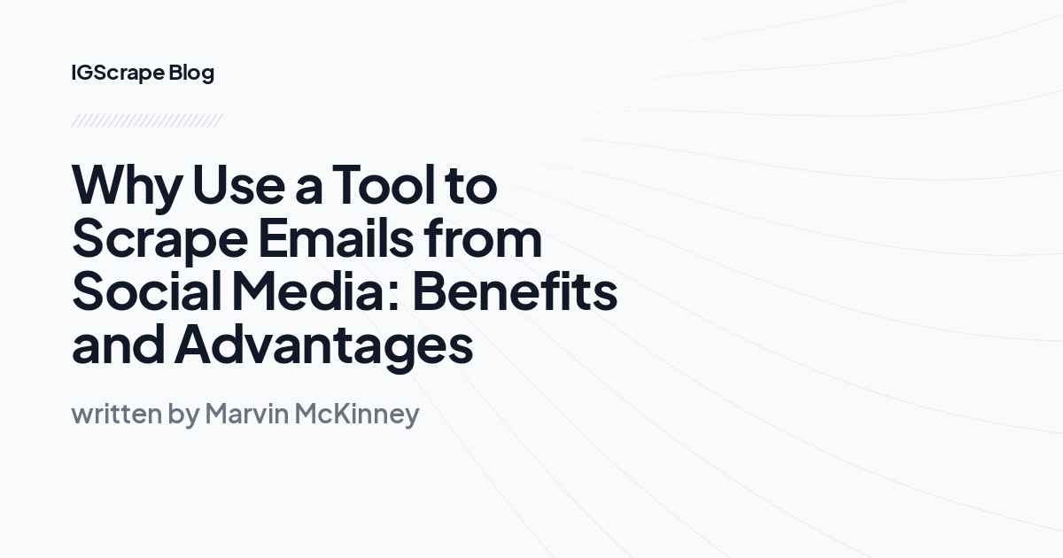 Why Use a Tool to Scrape Emails from Social Media: Benefits and Advantages