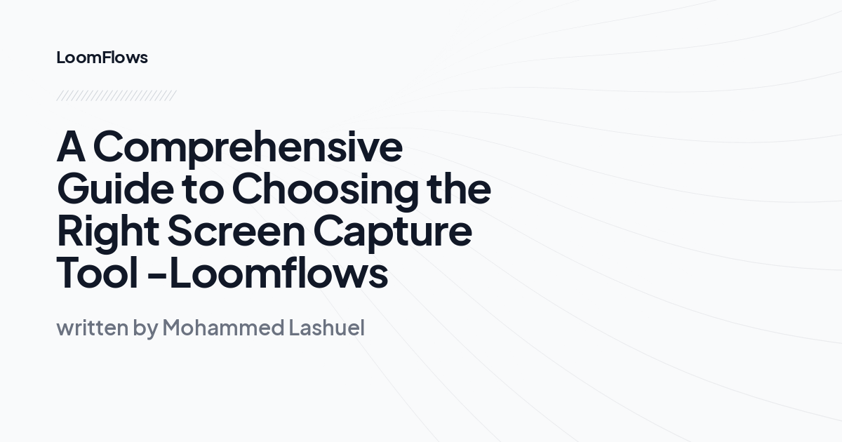 A Comprehensive Guide to Choosing the Right Screen Capture Tool -Loomflows