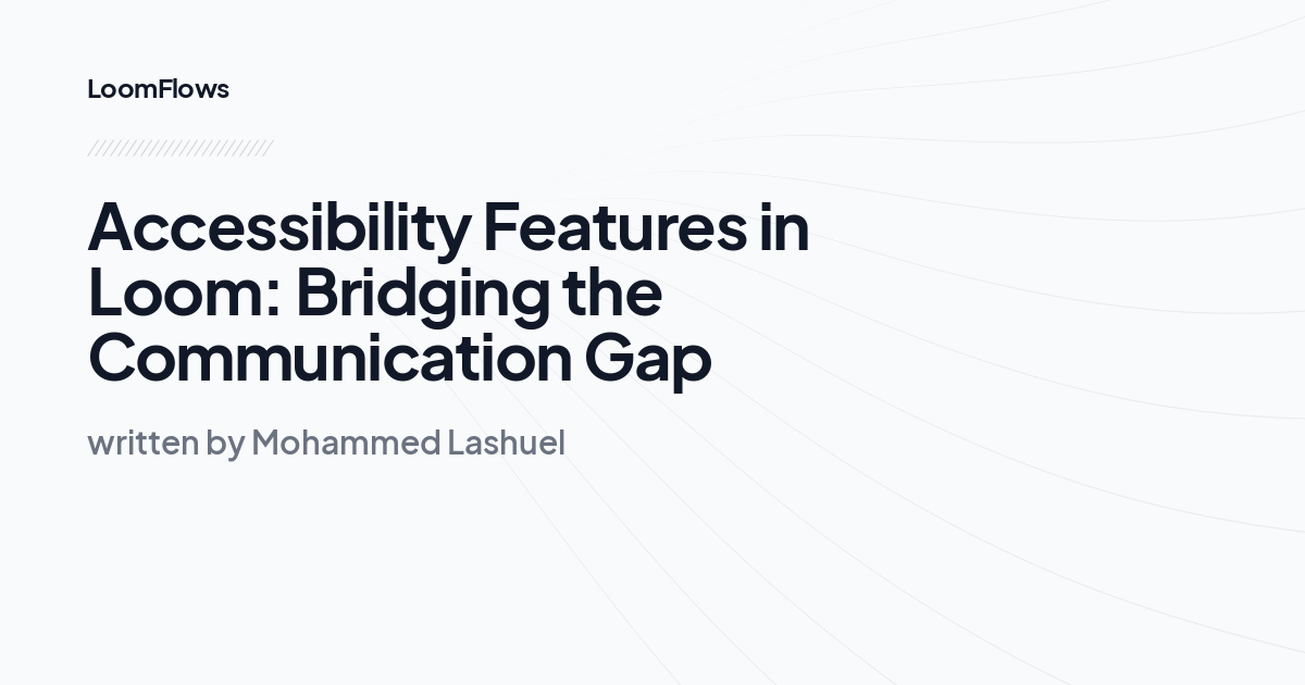 Accessibility Features in Loom: Bridging the Communication Gap