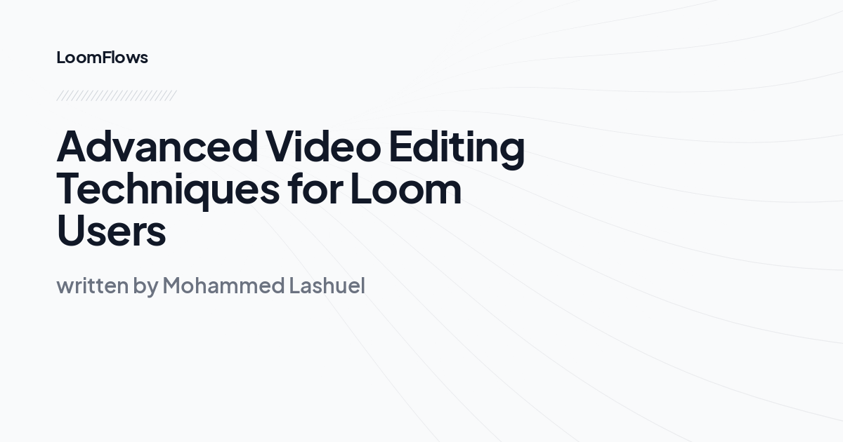 Advanced Video Editing Techniques for Loom Users