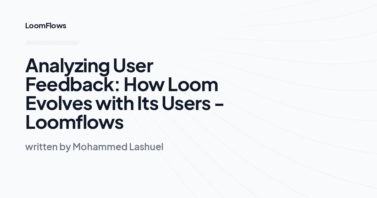 Analyzing User Feedback: How Loom Evolves with Its Users -Loomflows