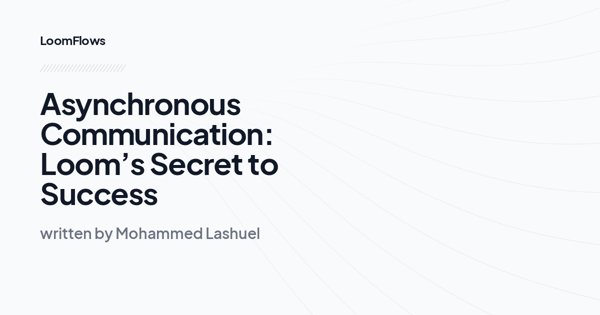 Asynchronous Communication: Loom’s Secret to Success