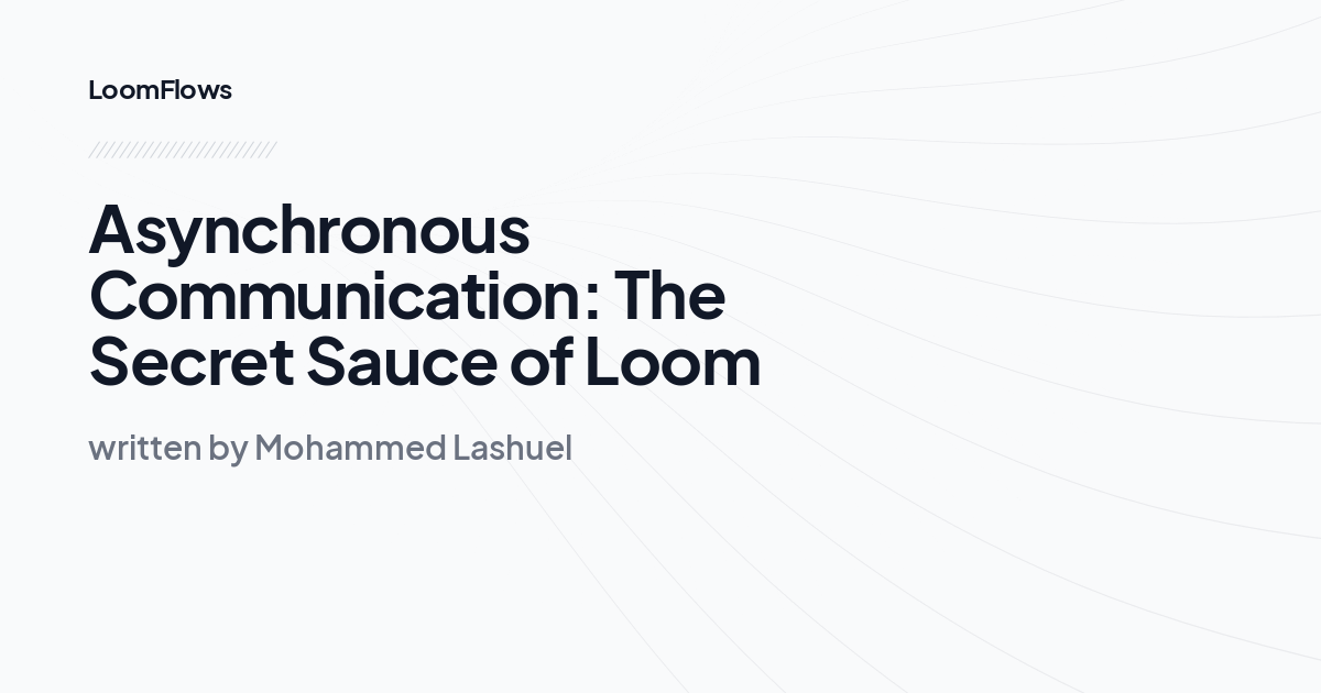 Asynchronous Communication: The Secret Sauce of Loom