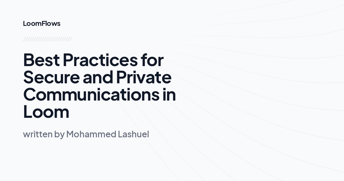 Best Practices for Secure and Private Communications in Loom