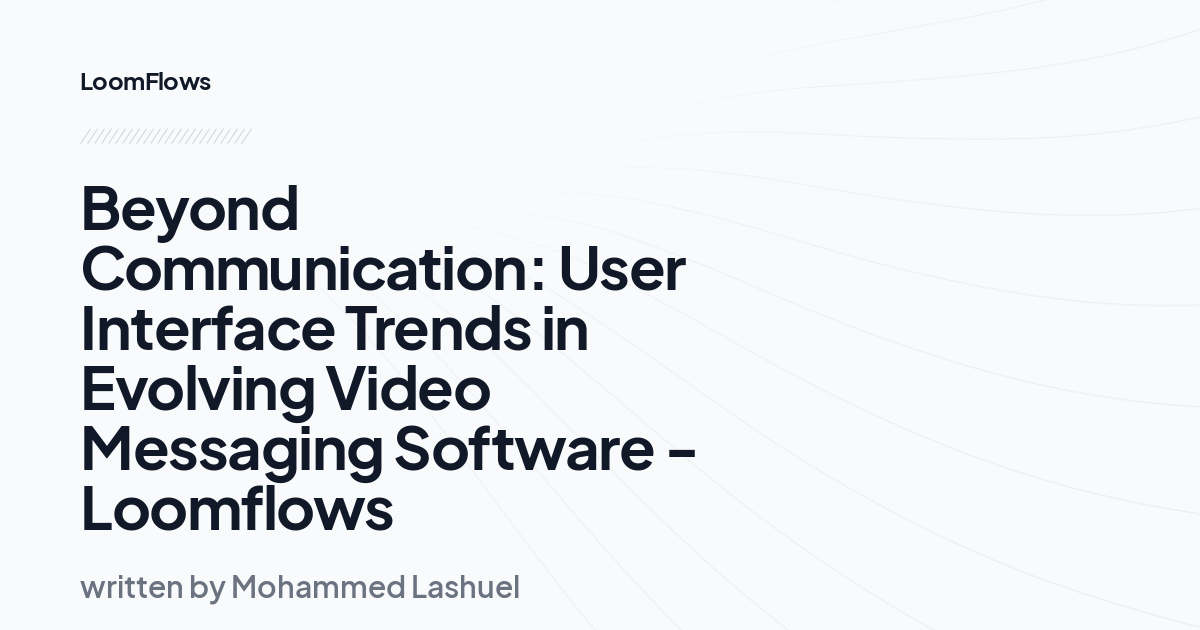 Beyond Communication: User Interface Trends in Evolving Video Messaging Software -Loomflows