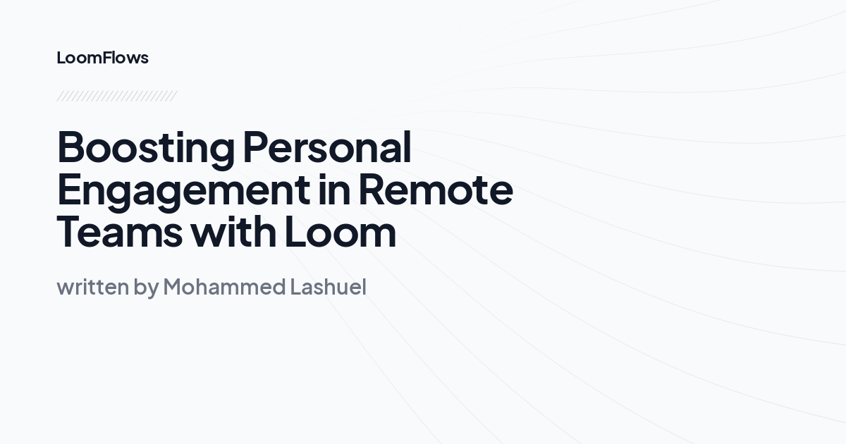 Boosting Personal Engagement in Remote Teams with Loom