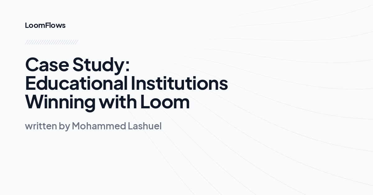 Case Study: Educational Institutions Winning with Loom