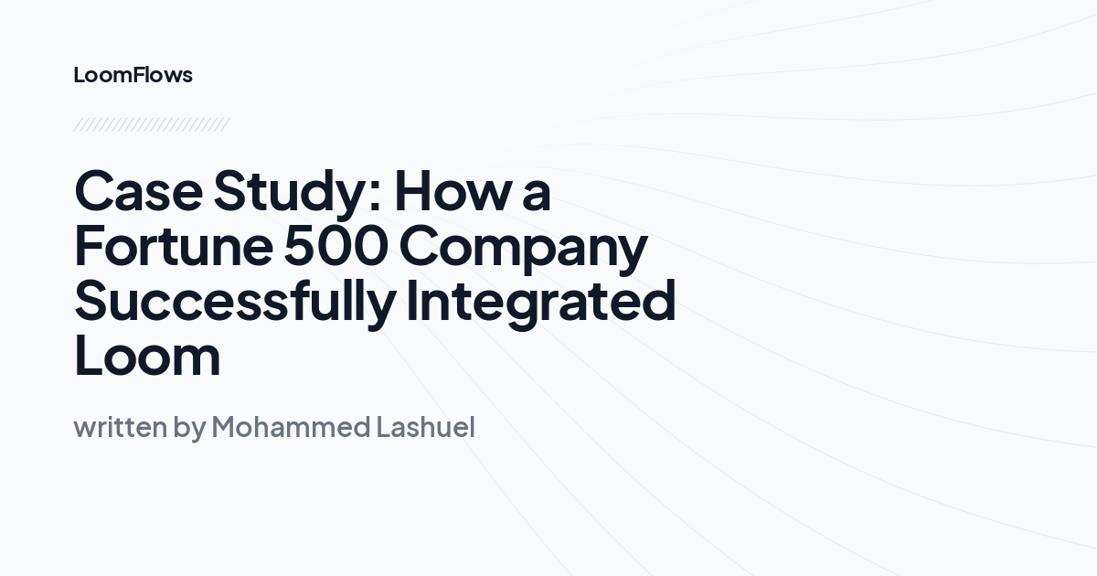 Case Study: How a Fortune 500 Company Successfully Integrated Loom