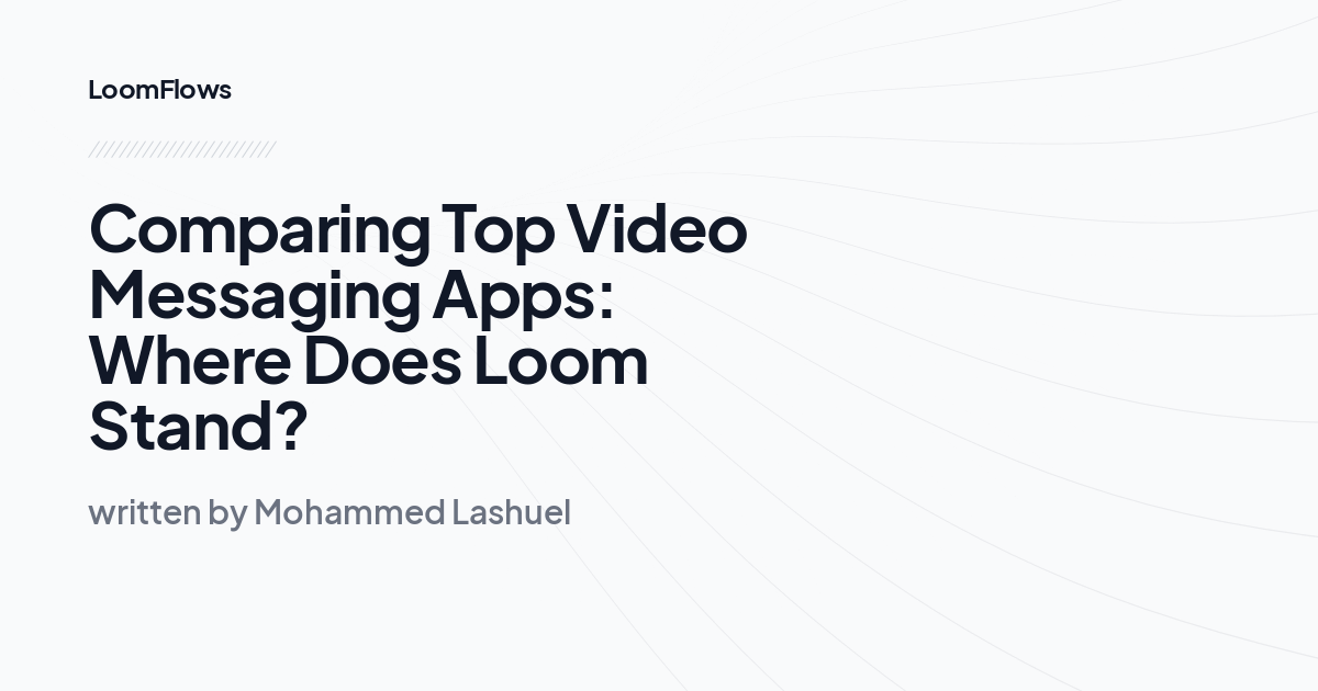 Comparing Top Video Messaging Apps: Where Does Loom Stand?