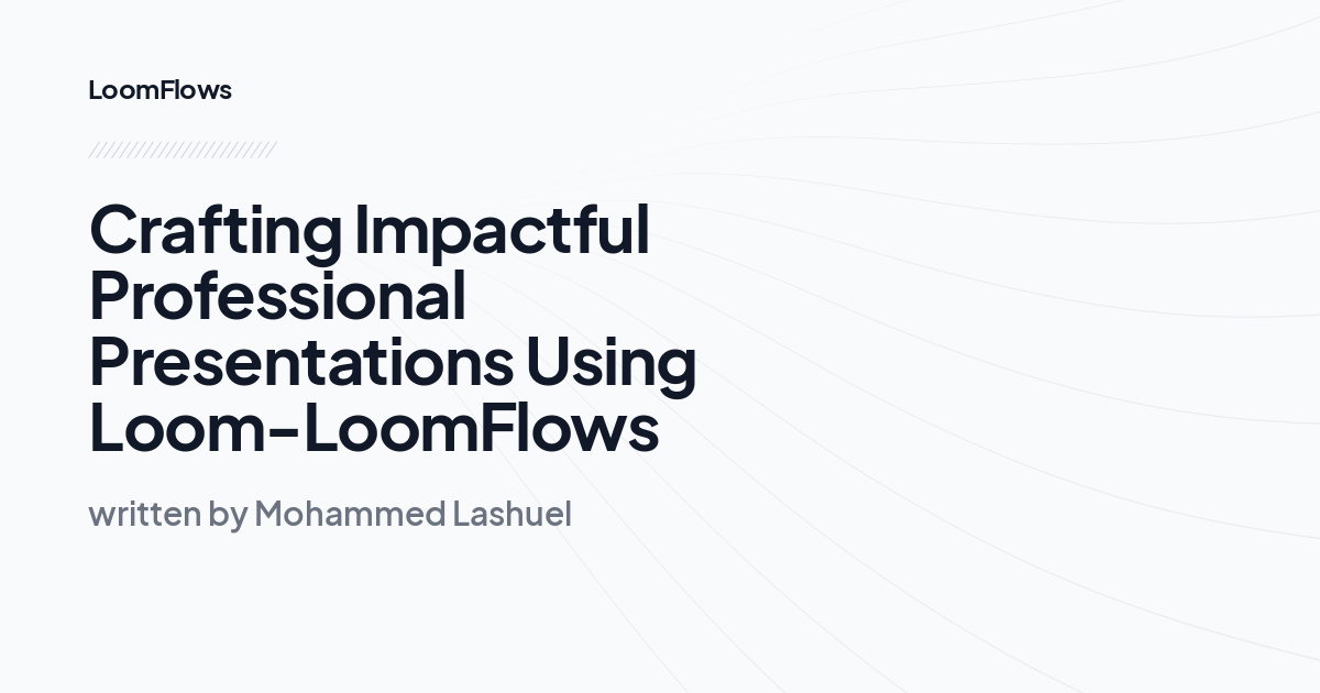 Crafting Impactful Professional Presentations Using Loom-LoomFlows