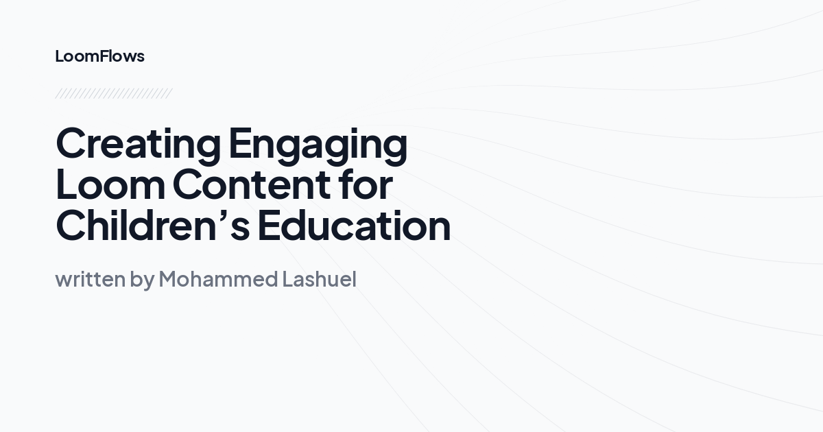 Creating Engaging Loom Content for Children’s Education