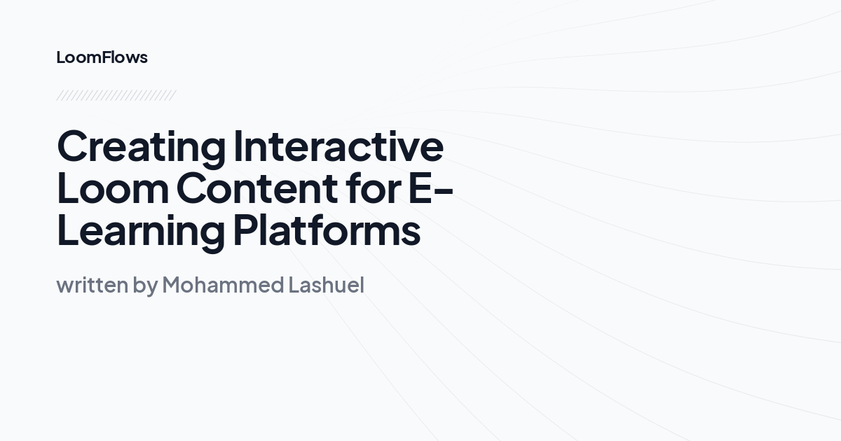 Creating Interactive Loom Content for E-Learning Platforms