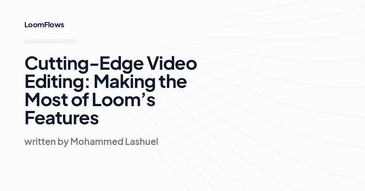 Cutting-Edge Video Editing: Making the Most of Loom’s Features