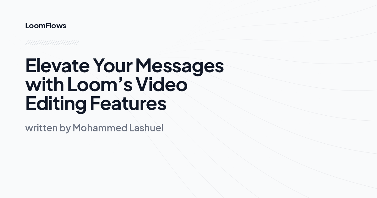 Elevate Your Messages with Loom’s Video Editing Features